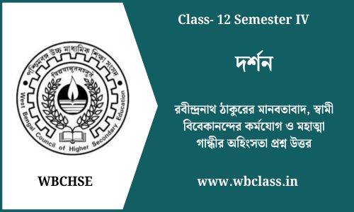 রবীন্দ্রনাথ ঠাকুরের মানবতাবাদ, স্বামী বিবেকানন্দের কর্মযোগ ও মহাত্মা গান্ধীর অহিংসতা প্রশ্ন উত্তর | ক্লাস 12 চতুর্থ সেমিস্টার দর্শন